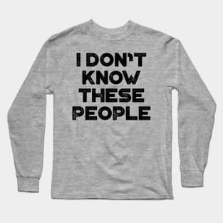 I Don't Know These People Funny Long Sleeve T-Shirt